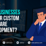 Why businesses opt for custom software development?